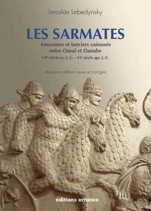 ÉPUISÉ - Les Sarmates. Amazones et lanciers cuirassés entre Oural et Danube, VIIe s. av. JC-VIe s. ap. J.-C., 2014, 395 p., 2e éd. rev. et corr.