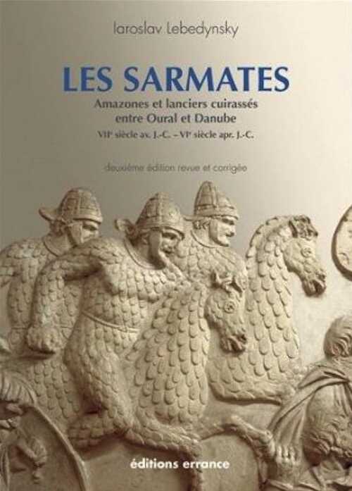 ÉPUISÉ - Les Sarmates. Amazones et lanciers cuirassés entre Oural et Danube, VIIe s. av. JC-VIe s. ap. J.-C., 2014, 395 p., 2e éd. rev. et corr.