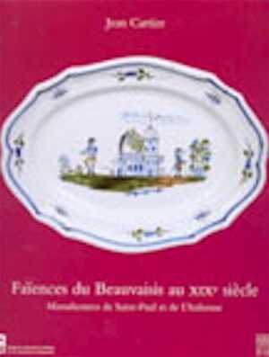 ÉPUISÉ - Faïences du Beauvaisis au XIXe siècle. Manufacture de Saint-Paul et de l'Italienne, 2002, 216 p., 150 ill. coul., rel.