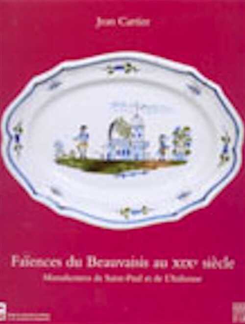 ÉPUISÉ - Faïences du Beauvaisis au XIXe siècle. Manufacture de Saint-Paul et de l'Italienne, 2002, 216 p., 150 ill. coul., rel.