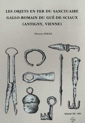 Les objets en fer du sanctuaire gallo-romain du Gué-de-Sciaux (Antigny, Vienne), 2002, 120 p., nbr. ill. n.b. et coul.