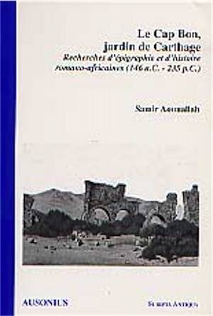 ÉPUISÉ - Le Cap Bon, jardin de Carthage. Recherches d'épigraphie et d'histoire romano-africaines (146 a.C.-235 p.C.), 2001, 388 p., 61 ill.