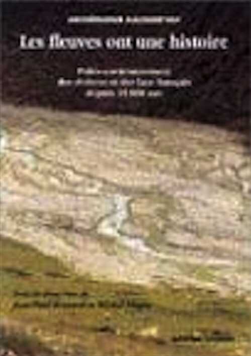 ÉPUISÉ - Les fleuves ont une histoire. Paléo-environnement des rivières et des lacs français depuis 15 000 ans, 2002, 312 p., nb. fig. et cartes, br.