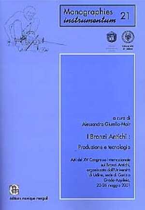 I Bronzi Antichi : Produzione e tecnologia. Atti del XV Congresso Internazionale sui Bronzi Antichi, Grado-Aquileia, 22-26 maggio 2001, (Monog. Instrumentum, 21), 2002, 660 p., nbr. fig.