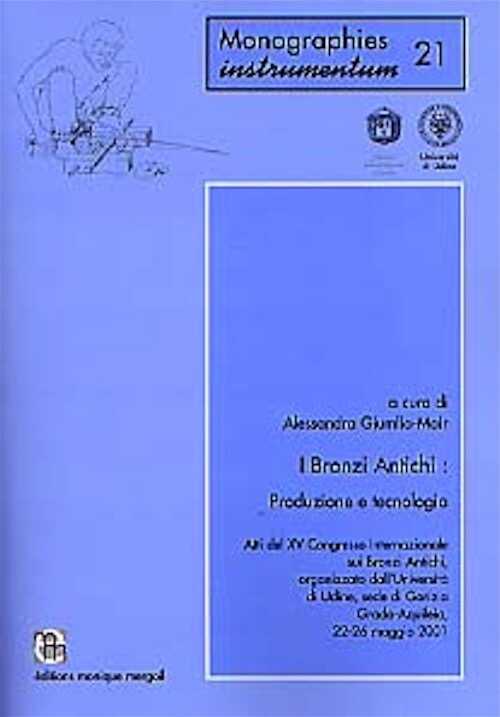 I Bronzi Antichi : Produzione e tecnologia. Atti del XV Congresso Internazionale sui Bronzi Antichi, Grado-Aquileia, 22-26 maggio 2001, (Monog. Instrumentum, 21), 2002, 660 p., nbr. fig.