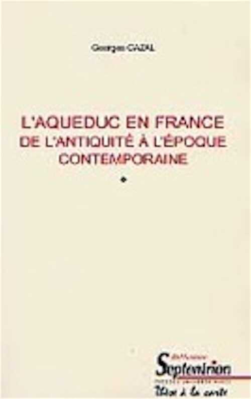 L'aqueduc en France, de l'Antiquité à l'époque contemporaine, (thèse soutenue à l'EHESS), 2000, 482 p.