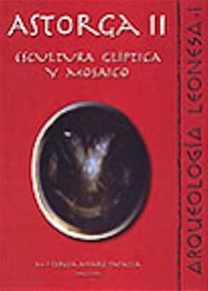 Astorga II : Escultura, glíptica y mosaico, (Arqueología Leonesa, I), 2002, 201 p., ill., plans, br.