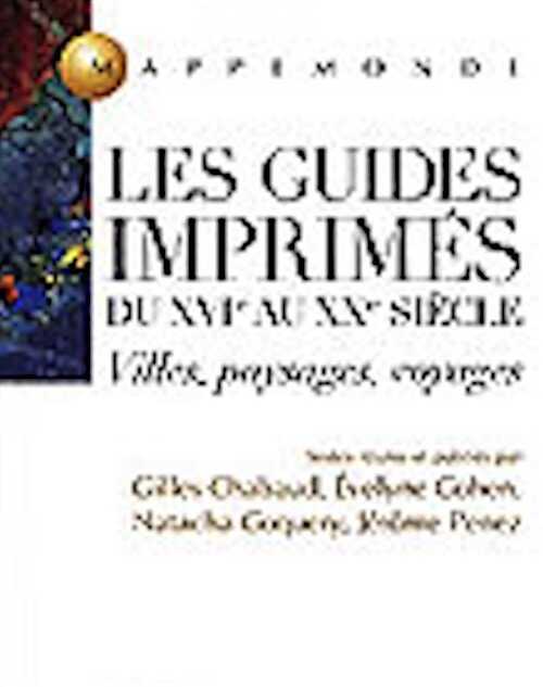 Les Guides imprimés du XVIe au XXe siècle. Villes, paysages, voyages, (Coll. Mappemonde), 2000, 704 p.