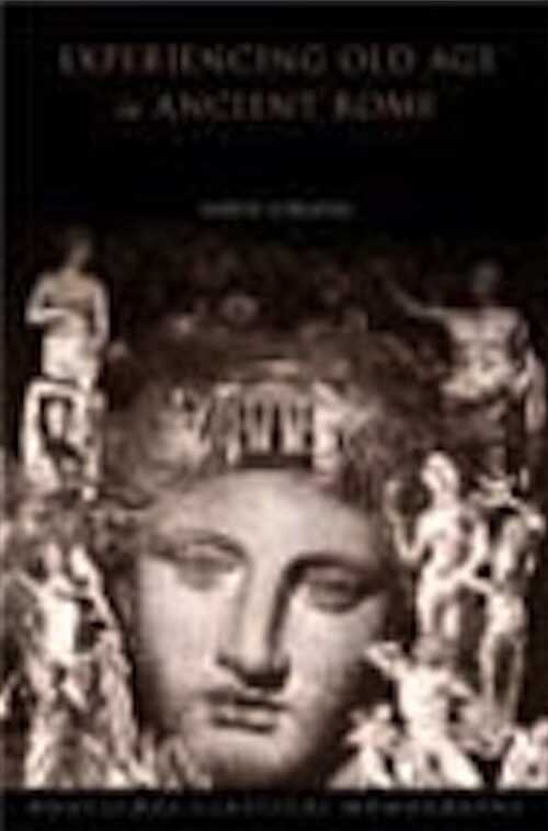 Experiencing Old Age in Ancient Rome, 2003, 240 p., ill., 13 photo n. b., hardback.