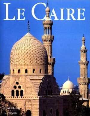 Le Caire, (Citadelles & Mazenod), 2000, 496 p., 400 ill. coul., 80 n. b.10 pl. et cartes, rel.