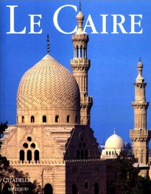 Le Caire, (Citadelles & Mazenod), 2000, 496 p., 400 ill. coul., 80 n. b.10 pl. et cartes, rel.