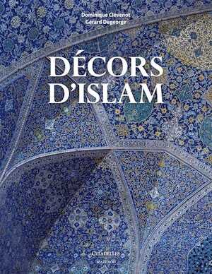 Décors d'Islam, 2017, 224 p., 330 ill. coul.