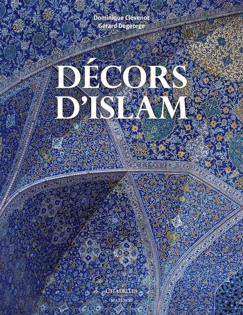 Décors d'Islam, 2017, 224 p., 330 ill. coul.