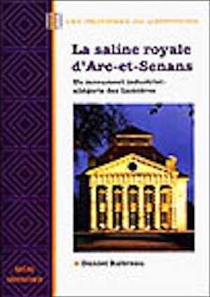 La saline royale d'Arc-et-Senans. Un monument industriel : Allégorie des Lumières, 2002, 188 p.