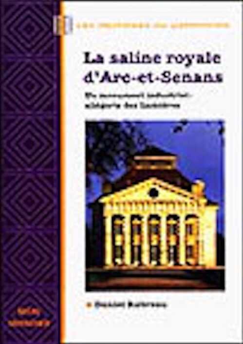 La saline royale d'Arc-et-Senans. Un monument industriel : Allégorie des Lumières, 2002, 188 p.