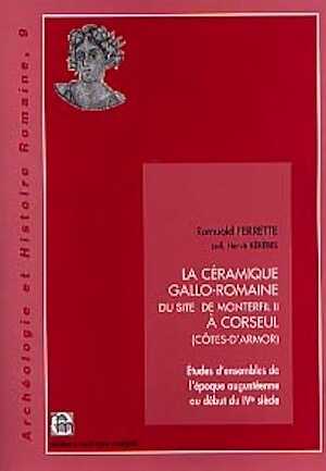 La céramique gallo-romaine du site de Monterfil II à Corseul (Côtes-d'Armor). Etudes d'ensembles de l'époque augustéenne au début du IVe siècle, (Archéologie et Histoire romaine, 9), 2003, 224 p., 65 fig., 116 tab., 69 pl.