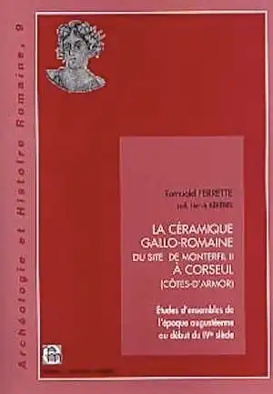 La céramique gallo-romaine du site de Monterfil II à Corseul (Côtes-d'Armor). Etudes d'ensembles de l'époque augustéenne au début du IVe siècle, (Archéologie et Histoire romaine, 9), 2003, 224 p., 65 fig., 116 tab., 69 pl.