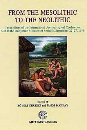 From the Mesolithic to the Neolithic, (Proceedings of the International Archaeological Conference held in the Damjanich Museum of Szolnok, Sept. 1996), 2001, 461 p.
