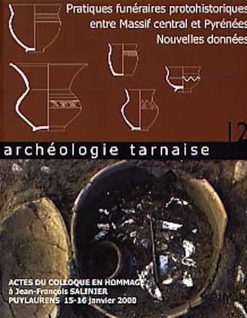 12, 2002. Pratiques funéraires protohistoriques entre Massif Central et Pyrénées. Nouvelles données, (Actes du colloque en hommage à Jean-François Salinier, Puylaurens, 15-16 janv. 2000), 240 p., nbr. ill. et photo. n.b., br.