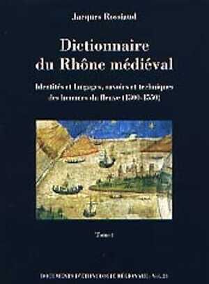 Dictionnaire du Rhône médiéval : identités et langages, savoirs et techniques des hommes du fleuve, 2003, 2 vol. sous coffret, 623 p., ill. n.b.