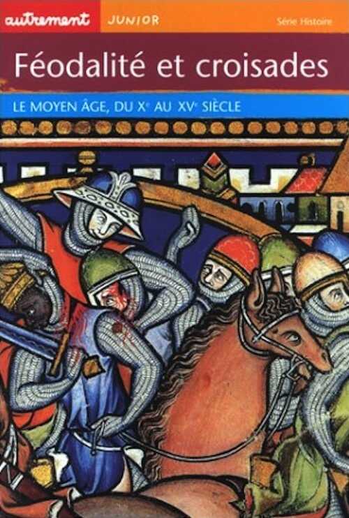 Féodalités et croisades : Le Moyen Age du Xe au XVe siècle, 2002, 64 p., ill. coul., br., LIVRE POUR ENFANT.