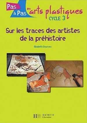ÉPUISÉ - Sur les traces des artistes de la Préhistoire, (Coll. Pas à pas en arts plastiques, cycle 3), 2002, br. LIVRE POUR ENFANTS.