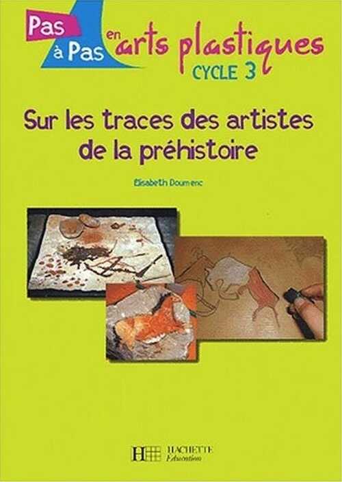 ÉPUISÉ - Sur les traces des artistes de la Préhistoire, (Coll. Pas à pas en arts plastiques, cycle 3), 2002, br. LIVRE POUR ENFANTS.