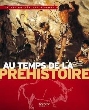 Au temps de la Préhistoire, (Coll. Vie Privée des hommes), 2014, 63 p., ill. coul., LIVRE POUR ENFANT.