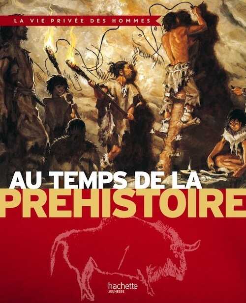 Au temps de la Préhistoire, (Coll. Vie Privée des hommes), 2014, 63 p., ill. coul., LIVRE POUR ENFANT.