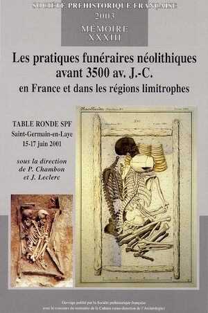 ÉPUISÉ - Les pratiques funéraires néolithiques avant 3500 av. J.-C. en France et dans les régions limitrophes, (Table ronde de St-Germain-en-Laye, 2001), (Mémoire SPF, 33), 2003, 333 p., nbr. dessins et photos n.b.
