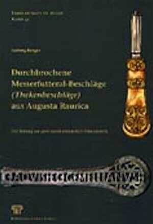 Durchbrochene Messerfutteral-Beschläge (Thekenbeschläge) aus Augusta Raurica, (Forschungen in Augst, 32), 2002.