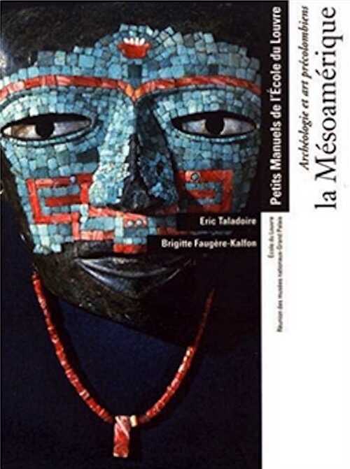 Archéologie et arts précolombiens : la Mésoamérique, (Manuel de l'Ecole du Louvre), 2019, 351 p.