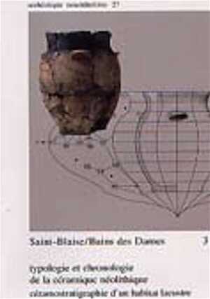 Saint-Blaise/Bains des Dames, 3. Typologie et chronologie de la céramique néolithique : céramostratigraphie d'un habitat lacustre, (Archéologie neuchâteloise 27), 2003, 2 vol., 222 et 147 p., 239 fig., 97 pl.
