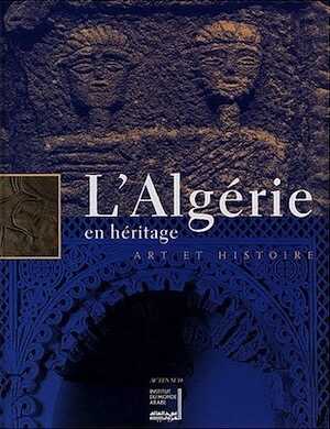 L'Algérie en héritage : art et histoire (exposition, Paris, Institut du monde arabe 22 sept.-25 janv. 2004), 2003, 346 p., ill. n.b. et coul., br.
