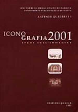 Iconografia 2001, studi sull'immagine, (Atti del Convegno, Padova, 30 maggio -1 giugno 2001), 2002, 564 p., nbr. ill. n.b., br.