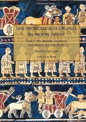Une archéologie des peuples du Proche-Orient, tome I : Des premiers villageois aux peuples des cités-États, 2019, nvlle éd., 272 p.