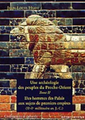 ÉPUISÉ - Une archéologie des peuples du Proche-Orient, tome II : Des hommes des Palais aux sujets des premiers Empires (2e-1e millénaire av. J.-C.), (coll. Civilisations et cultures), 2004, 252 p., nbr. ill. n.b., br.