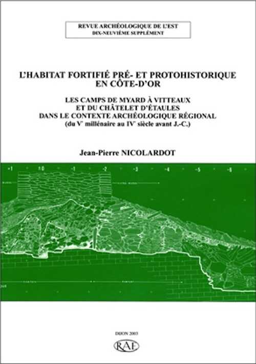 L'Habitat fortifié pré- et protohistorique en Côte d'Or, (suppl. RAE, 19). Les camps de Myard à Vitteaux et du Châtelet d'Etaules (du Ve millénaire au IVe s. av. J.-C.), 2003, 380 p., ill. n.b., pl. coul.
