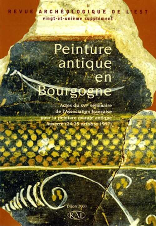 Peinture antique en Bourgogne, (actes du 16e séminaire de l'Association française pour la peinture murale antique, Auxerre, Oct. 1997), (suppl. RAE, 21), 2003, 126 p., nbr. ill. coul.