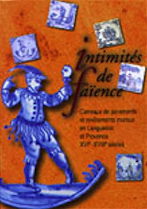 Intimités de faïence, Carreaux de pavements et revêtements muraux en Languedoc et Provence XVIe-XVIIIe s., (cat. expo. musée des Tapisseries, Aix-en-Provence, dec. 2003-fev. 2004), 2004, 264 p., très nbr. photos coul.
