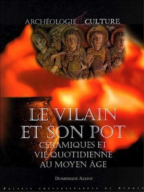 Le vilain et son pot. Céramiques et vie quotidienne au Moyen Âge, 2004, 192 p.