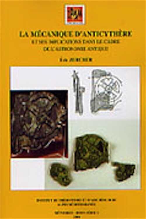 ÉPUISÉ - La mécanique d'Anticythère et ses implications dans le cadre de l'astronomie antique, 2004, 230 p., nbr. ill. n.b.