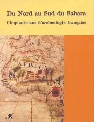 Du nord au sud du Sahara. Cinquante ans d'archéologie française, (Actes coll. Paris, mai 2002), 2004, 416 p., ill, cartes