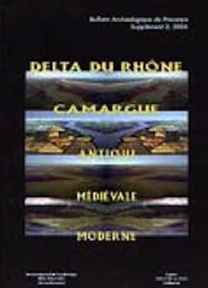 Delta du Rhône. Camargue antique, médiévale et moderne, (Bull. arch. de Provence, suppl. 2), 2004, 330 p., ill. n.b. et coul., br.