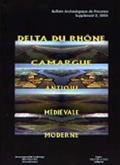 Delta du Rhône. Camargue antique, médiévale et moderne, (Bull. arch. de Provence, suppl. 2), 2004, 330 p., ill. n.b. et coul., br.