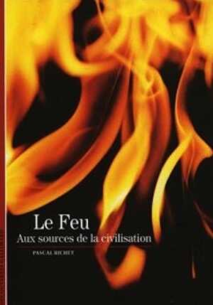 Le feu : aux sources de la civilisation, (coll. Découvertes, 461), 2004, 160 p.