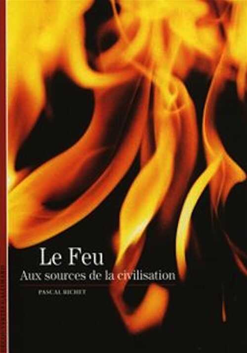 Le feu : aux sources de la civilisation, (coll. Découvertes, 461), 2004, 160 p.