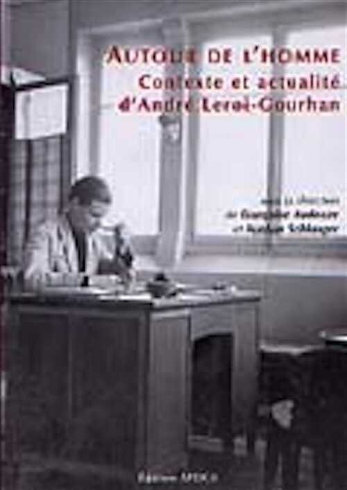 Autour de l'homme : contexte et actualité d'André Leroi-Gourhan, 2004, 444 p.