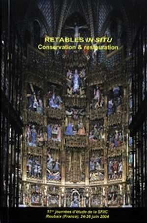 Retables in situ : conservation et restauration, (actes coll. SFIIC, Roubaix, 24-25 juin 2004), 2004, 296 p. 180 ill. coul.