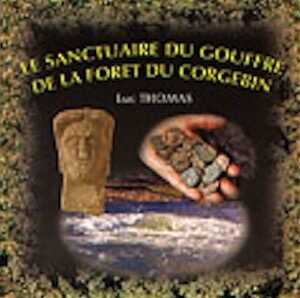 Le sanctuaire du Gouffre de la forêt du Corgebin, 2003, 95 p., 58 photos coul., 19 plans, 25 dessins.